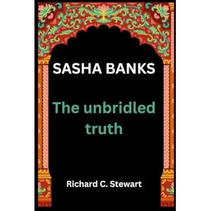 C. Stewart, Richard Sasha Banks Biography: The unbridled truth In wrestling C. Stewart, Richard Sasha Banks Biography: The unbridled truth In wrestling