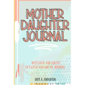 Anderson, Brit A Mother Daughter Journal Pass Back And Forth Between You and Me: A Fun No Stress Just Between Us Journal For Moms And Daughters (Guided Journal For ... Makes A Unique Gift For Mom On Mothers Day) Anderson, Brit A Mother Daughter Journal Pass Back And Forth Between You and Me: A Fun No Stress Just Between Us Journal For Moms And Daughters (Guided Journal For ... Makes A Unique Gift For Mom On Mothers Day)