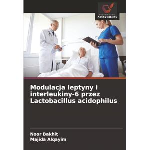 Bakhit, Noor Modulacja leptyny i interleukiny-6 przez Lactobacillus acidophilus Bakhit, Noor Modulacja leptyny i interleukiny-6 przez Lactobacillus acidophilus