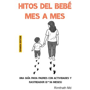 Md, Rimthath Hitos del Bebé Mes a Mes: Spanish Edition Md, Rimthath Hitos del Bebé Mes a Mes: Spanish Edition