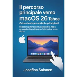 Salonen, Josefina Il percorso principale verso macOS 26 Tahoe Guida utente per anziani e principianti: Sblocca la potenza del tuo dispositivo Apple: un viaggio visivo attraverso l'informatica senza sforzo Salonen, Josefina Il percorso principale verso macOS 26 Tahoe Guida utente per anziani e principianti: Sblocca la potenza del tuo dispositivo Apple: un viaggio visivo attraverso l'informatica senza sforzo