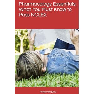 Gorjanu, Mirela Pharmacology Essentials: What You Must Know to Pass NCLEX (Elite Nursing Notes) Gorjanu, Mirela Pharmacology Essentials: What You Must Know to Pass NCLEX (Elite Nursing Notes)
