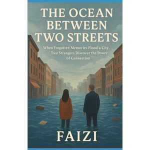 fAIzi, fAIzi The Ocean Between Two Streets: When Forgotten Memories Flood a City, Two Strangers Discover the Power of Connection fAIzi, fAIzi The Ocean Between Two Streets: When Forgotten Memories Flood a City, Two Strangers Discover the Power of Connection