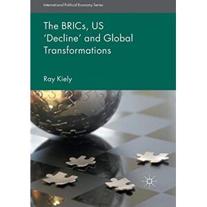 Kiely, R. The BRICs, US ‘Decline’ and Global Transformations (International Political Economy Series) Kiely, R. The BRICs, US ‘Decline’ and Global Transformations (International Political Economy Series)