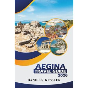 KESSLER, DANIEL S. Aegina Travel Guide 2026: Discover Historical Sites, Beaches, Top Restaurant, Outdoor Adventures, Family Fun and Practical Tips in Greek’s Quiet Island KESSLER, DANIEL S. Aegina Travel Guide 2026: Discover Historical Sites, Beaches, Top Restaurant, Outdoor Adventures, Family Fun and Practical Tips in Greek’s Quiet Island