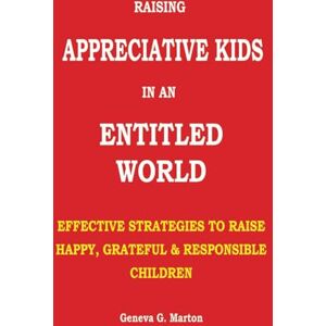 Marton, Geneva G. Raising Appreciative Kids in an Entitled World: Effective Strategies to Raise Happy, Grateful and Responsible Children Marton, Geneva G. Raising Appreciative Kids in an Entitled World: Effective Strategies to Raise Happy, Grateful and Responsible Children