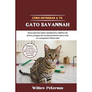 Peterson, Willow Cómo entrenar a tu gato Savannah: Guía esencial sobre obediencia, hábitos de arena y juegos de enriquecimiento para criar un compañero felino leal Peterson, Willow Cómo entrenar a tu gato Savannah: Guía esencial sobre obediencia, hábitos de arena y juegos de enriquecimiento para criar un compañero felino leal