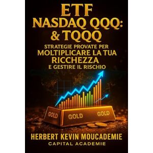 MOUCKOUMBI, Herbert Kevin ETF Nasdaq QQQ & TQQQ : Strategie Provate per Moltiplicare la Tua Ricchezza e Gestire il Rischio MOUCKOUMBI, Herbert Kevin ETF Nasdaq QQQ & TQQQ : Strategie Provate per Moltiplicare la Tua Ricchezza e Gestire il Rischio