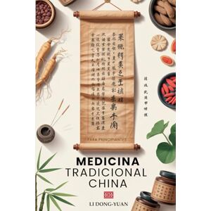 Dong-Yuan, Li MEDICINA TRADICIONAL CHINA PARA PRINCIPIANTES: Descubre la Digitopresión, los Remedios Naturales, el Qi Gong y la Alimentación Energética para Combatir la Ansiedad, el Insomnio y el Dolor Dong-Yuan, Li MEDICINA TRADICIONAL CHINA PARA PRINCIPIANTES: Descubre la Digitopresión, los Remedios Naturales, el Qi Gong y la Alimentación Energética para Combatir la Ansiedad, el Insomnio y el Dolor