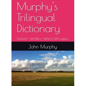 Murphy, Dr. John P. Murphy's Trilingual Dictionary: ENGLISH + SPANISH + FRENCH (IPA) edition Murphy, Dr. John P. Murphy's Trilingual Dictionary: ENGLISH + SPANISH + FRENCH (IPA) edition
