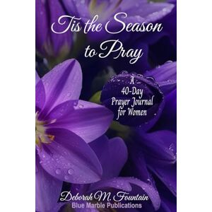 Fountain, Deborah M. Tis the Season to Pray: A 40-Day Prayer Journal for Women Fountain, Deborah M. Tis the Season to Pray: A 40-Day Prayer Journal for Women