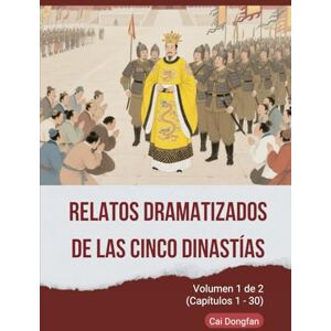 Cai, Dongfan Relatos Dramatizados de las Cinco Dinastías: Volumen 1 de 2 (Capítulos 1 30) Cai, Dongfan Relatos Dramatizados de las Cinco Dinastías: Volumen 1 de 2 (Capítulos 1 30)