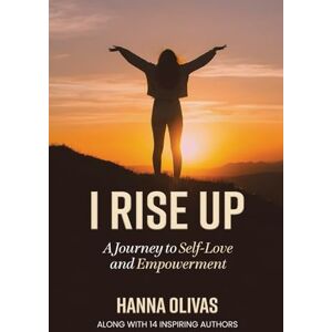 Olivas, Hanna I Rise Up: A Journey to Self-Love and Empowerment Olivas, Hanna I Rise Up: A Journey to Self-Love and Empowerment