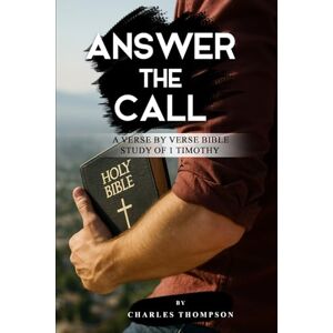 Thompson, Charles Answer the Call: A Verse by Verse Bible Study of 1 Timothy (Lift Him Up Bible Study Series) Thompson, Charles Answer the Call: A Verse by Verse Bible Study of 1 Timothy (Lift Him Up Bible Study Series)