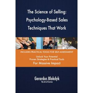 Gerardus Blokdyk - The Art of Service The Science of Selling: Psychology-Based Sales Techniques That Work Gerardus Blokdyk - The Art of Service The Science of Selling: Psychology-Based Sales Techniques That Work
