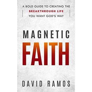 Ramos, David Magnetic Faith: A Bold Guide To Creating The Breakthrough Life You Want God’s Way Ramos, David Magnetic Faith: A Bold Guide To Creating The Breakthrough Life You Want God’s Way