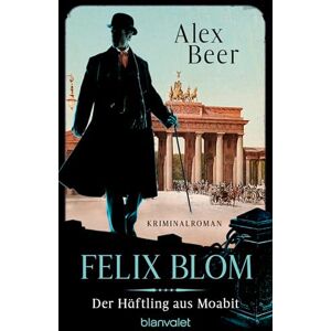 Beer, Alex Felix Blom. Der Häftling aus Moabit: Kriminalroman Bestes Lesevergnügen von der Meisterin des historischen Kriminalromans! Beer, Alex Felix Blom. Der Häftling aus Moabit: Kriminalroman Bestes Lesevergnügen von der Meisterin des historischen Kriminalromans!