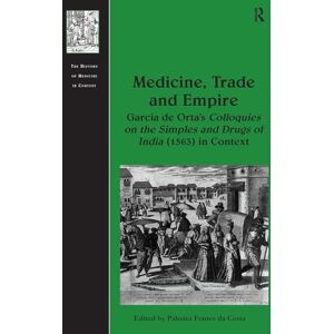 Costa, Palmira Fontes da Medicine, Trade and Empire: Garcia de Orta's Colloquies on the Simples and Drugs of India (1563) in Context (The History of Medicine in Context) Costa, Palmira Fontes da Medicine, Trade and Empire: Garcia de Orta's Colloquies on the Simples and Drugs of India (1563) in Context (The History of Medicine in Context)