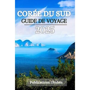 Oledsis, Publications CORÉE DU SUD GUIDE DE VOYAGE 2025: « Manger, explorer, vivre – Le guide de voyage tout-en-un pour découvrir la culture, la cuisine et le charme de la Corée du Sud » Oledsis, Publications CORÉE DU SUD GUIDE DE VOYAGE 2025: « Manger, explorer, vivre – Le guide de voyage tout-en-un pour découvrir la culture, la cuisine et le charme de la Corée du Sud »