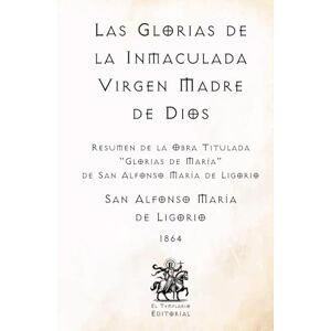 de Ligorio, San Alfonso María Las Glorias de la Inmaculada Virgen Madre de Dios: Resumen de la Obra Titulada "Las Glorias de María" por San Alfonso María de Ligorio (Facsímil de ... Católicos del El Templario Editorial) de Ligorio, San Alfonso María Las Glorias de la Inmaculada Virgen Madre de Dios: Resumen de la Obra Titulada "Las Glorias de María" por San Alfonso María de Ligorio (Facsímil de ... Católicos del El Templario Editorial)