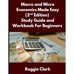 Clark, Roggie Macro and Micro Economics Made Easy (2nd Edition) Study Guide and Workbook For Beginners: For Adults, College and High School Students Learn Economics ... and Micro Economics Made Easy Book Series) Clark, Roggie Macro and Micro Economics Made Easy (2nd Edition) Study Guide and Workbook For Beginners: For Adults, College and High School Students Learn Economics ... and Micro Economics Made Easy Book Series)