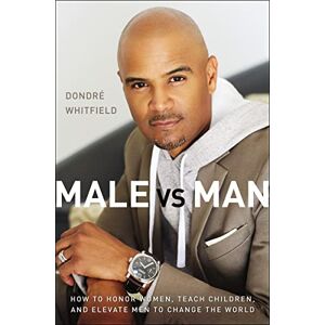 Whitfield, Dondre MALE VS MAN SC: How to Honor Women, Teach Children, and Elevate Men to Change the World Whitfield, Dondre MALE VS MAN SC: How to Honor Women, Teach Children, and Elevate Men to Change the World