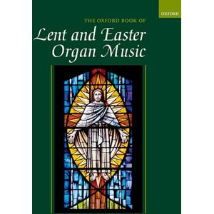 The Oxford Book of Lent and Easter Organ Music: including music for Lent, Palm Sunday, Holy Week, Easter, Ascension, and Pentecost The Oxford Book of Lent and Easter Organ Music: including music for Lent, Palm Sunday, Holy Week, Easter, Ascension, and Pentecost