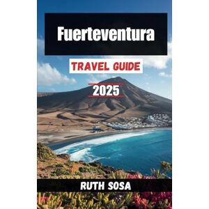 Sosa, Ruth Fuerteventura Travel Guide 2025: Experience a Fantastic Tourist Vacation with Unforgettable Side Attractions Sosa, Ruth Fuerteventura Travel Guide 2025: Experience a Fantastic Tourist Vacation with Unforgettable Side Attractions