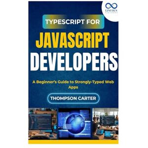 Carter, Thompson TypeScript for JavaScript Developers: A Beginner’s Guide to Strongly-Typed Web Apps Carter, Thompson TypeScript for JavaScript Developers: A Beginner’s Guide to Strongly-Typed Web Apps