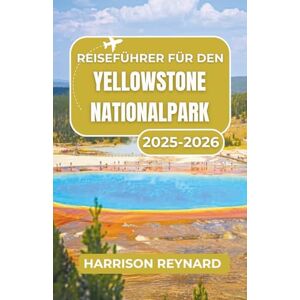 Reynard, Harrison Reiseführer für den Yellowstone Nationalpark 2025–2026: Entdecken Sie die berühmten heißen Quellen, die vielfältige Tierwelt und erleben Sie Abenteuer im Herzen der Natur Reynard, Harrison Reiseführer für den Yellowstone Nationalpark 2025–2026: Entdecken Sie die berühmten heißen Quellen, die vielfältige Tierwelt und erleben Sie Abenteuer im Herzen der Natur