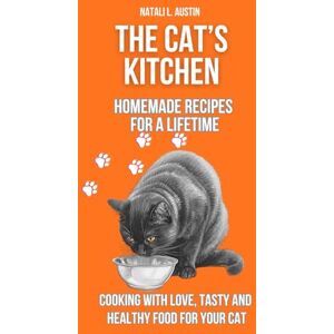 L. Austin, Natali The Cat’s Kitchen: Homemade Recipes for a Lifetime.: Cooking with Love, Tasty and Healthy Food for Your Cat L. Austin, Natali The Cat’s Kitchen: Homemade Recipes for a Lifetime.: Cooking with Love, Tasty and Healthy Food for Your Cat
