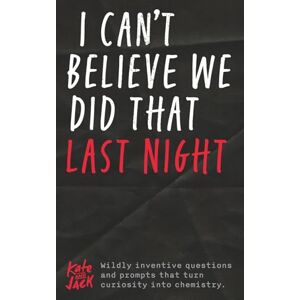 Jack, Kate & I Can't Believe We Did That Last Night: Wildly inventive questions and prompts that turn curiosity into chemistry. Jack, Kate & I Can't Believe We Did That Last Night: Wildly inventive questions and prompts that turn curiosity into chemistry.