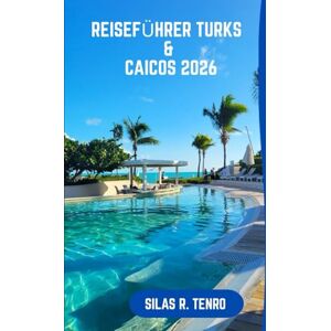 Tenro, Silas R. Reiseführer Turks & Caicos 2026: Ihr ultimativer Reiseführer zu unberührten Stränden, Inselabenteuern, lokaler Küche, einzigartigen Entdeckungen und stressfreiem Reisen durch die Inseln Tenro, Silas R. Reiseführer Turks & Caicos 2026: Ihr ultimativer Reiseführer zu unberührten Stränden, Inselabenteuern, lokaler Küche, einzigartigen Entdeckungen und stressfreiem Reisen durch die Inseln