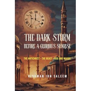 Ibn Saleem, Dr Ridhwan THE DARK STORM: Before a Glorious Sunrise Ibn Saleem, Dr Ridhwan THE DARK STORM: Before a Glorious Sunrise
