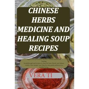 Ti, Vera CHINESE HERBS MEDICINE AND HEALING SOUP RECIPES: Application procedure, tincture Chinese traditional healing breakthrough and recipes to clear the ... guide pathway to a healthy living. Ti, Vera CHINESE HERBS MEDICINE AND HEALING SOUP RECIPES: Application procedure, tincture Chinese traditional healing breakthrough and recipes to clear the ... guide pathway to a healthy living.
