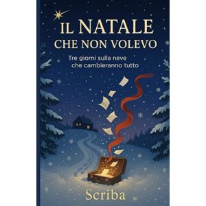 Scriba Il Natale che non volevo: Tre giorni sulla neve che cambieranno tutto Scriba Il Natale che non volevo: Tre giorni sulla neve che cambieranno tutto