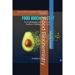 Kumar, Manoj Food Biochemistry: For UG & PG students of Biological Sciences Kumar, Manoj Food Biochemistry: For UG & PG students of Biological Sciences