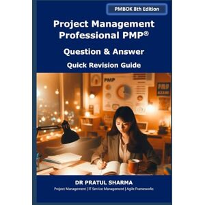Sharma, Dr Pratul PMP Exam Question and Answer – Quick Revision Guide: 180+ High-Quality PMP Questions Quick Revision for Busy Professionals (Exam Study Guides) Sharma, Dr Pratul PMP Exam Question and Answer – Quick Revision Guide: 180+ High-Quality PMP Questions Quick Revision for Busy Professionals (Exam Study Guides)