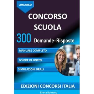 Romano, Elena Concorso Scuola 300 Domande-Risposte: MANUALE COMPLETO, SCHEDE DI SINTESI, SIMULAZIONI ORALI (Edizioni Concorsi Italia) Romano, Elena Concorso Scuola 300 Domande-Risposte: MANUALE COMPLETO, SCHEDE DI SINTESI, SIMULAZIONI ORALI (Edizioni Concorsi Italia)