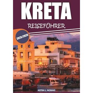 Nomad, Astra L. Kreta Reiseführer 2025: Erkunden Sie Griechenlands größte Insel mit reicher Kultur, atemberaubenden Stränden, lokaler Küche, Sehenswürdigkeiten, die man gesehen haben muss, und Küstenabenteuern Nomad, Astra L. Kreta Reiseführer 2025: Erkunden Sie Griechenlands größte Insel mit reicher Kultur, atemberaubenden Stränden, lokaler Küche, Sehenswürdigkeiten, die man gesehen haben muss, und Küstenabenteuern