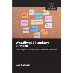 Gutmair, Lisa Wrażliwośc i zmiany klimatu: Skutki, ryzyko i strategie dostosowawcze w Niemczech Gutmair, Lisa Wrażliwośc i zmiany klimatu: Skutki, ryzyko i strategie dostosowawcze w Niemczech