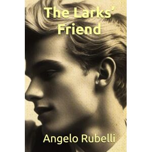 Rubelli, Angelo THE LARKS’ FRIEND (UK edition): A coming-of-age MM novel Rubelli, Angelo THE LARKS’ FRIEND (UK edition): A coming-of-age MM novel