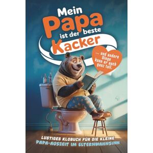 Merkel, Hildegard Mein Papa ist der beste Kacker! ... und andere Dinge kann er auch ganz toll. // Lustiges Klobuch für die kleine Papa-Auszeit im Elternwahnsinn. Merkel, Hildegard Mein Papa ist der beste Kacker! ... und andere Dinge kann er auch ganz toll. // Lustiges Klobuch für die kleine Papa-Auszeit im Elternwahnsinn.