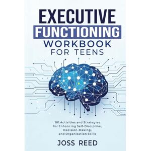 Reed, Joss Executive Functioning Workbook for Teens: 101 Activities and Strategies for Enhancing Self-Discipline, Decision-Making, and Organization Skills (Skill Building for Teens) Reed, Joss Executive Functioning Workbook for Teens: 101 Activities and Strategies for Enhancing Self-Discipline, Decision-Making, and Organization Skills (Skill Building for Teens)