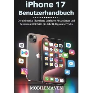 Maven, Mobile iPhone 17 Benutzerhandbuch: Der ultimative illustrierte Leitfaden für Anfänger und Senioren mit Schritt-für-Schritt-Tipps und Tricks (The Ultimate Mobile Mastery) Maven, Mobile iPhone 17 Benutzerhandbuch: Der ultimative illustrierte Leitfaden für Anfänger und Senioren mit Schritt-für-Schritt-Tipps und Tricks (The Ultimate Mobile Mastery)
