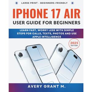 Avery iPhone 17 Air User Guide For Beginners: Learn Fast, Worry Less With Simple Steps For Calls, Texts, Photos And Use Apple Intelligence (IPHONE 17, 17 AIR, PRO, PRO MAX SERIES) Avery iPhone 17 Air User Guide For Beginners: Learn Fast, Worry Less With Simple Steps For Calls, Texts, Photos And Use Apple Intelligence (IPHONE 17, 17 AIR, PRO, PRO MAX SERIES)