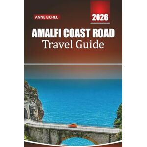 Eichel, Anne AMALFI COAST ROAD TRAVEL GUIDE 2026: Discover Italy’s Iconic Coast Drive with Routes, Hidden Gems, Town Guides, Local Food, and Insider Tips Eichel, Anne AMALFI COAST ROAD TRAVEL GUIDE 2026: Discover Italy’s Iconic Coast Drive with Routes, Hidden Gems, Town Guides, Local Food, and Insider Tips
