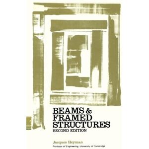 Heyman, Jacques Beams and Framed Structures: Structures and Solid Body Mechanics Heyman, Jacques Beams and Framed Structures: Structures and Solid Body Mechanics