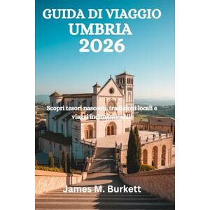 Burkett, James M. GUIDA DI VIAGGIO UMBRIA 2026: Scopri tesori nascosti, tradizioni locali e viaggi indimenticabili Burkett, James M. GUIDA DI VIAGGIO UMBRIA 2026: Scopri tesori nascosti, tradizioni locali e viaggi indimenticabili