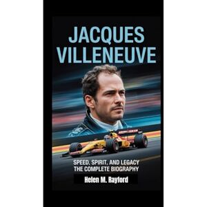 M. Rayford, Helen JACQUES VILLENEUVE: Speed, Spirit and Legacy – The Complete Biography M. Rayford, Helen JACQUES VILLENEUVE: Speed, Spirit and Legacy – The Complete Biography